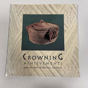 CROWNING ACHIEVEMENTS: AFRICAN ARTS OF DRESSING THE HEAD By Mary Jo Arnoldi VG